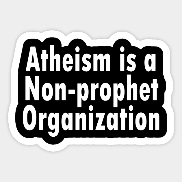 Jesus T-Shirts Atheism is a Non-prophet Organization Sticker by KSMusselman